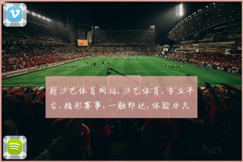 新沙巴体育网站,沙巴体育,专业平台,精彩赛事,一触即达,体验非凡